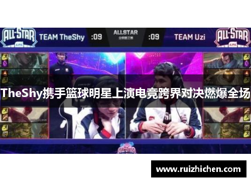 TheShy携手篮球明星上演电竞跨界对决燃爆全场