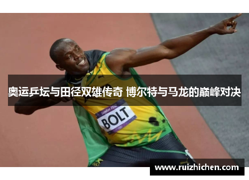 奥运乒坛与田径双雄传奇 博尔特与马龙的巅峰对决