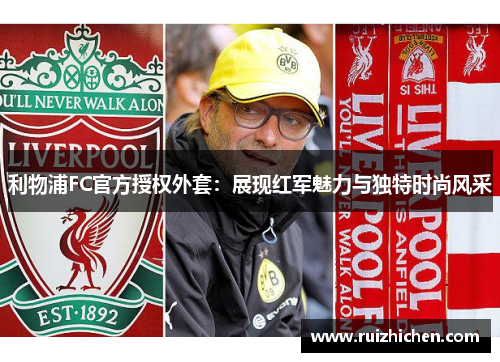 利物浦FC官方授权外套：展现红军魅力与独特时尚风采
