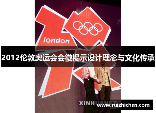 2012伦敦奥运会会徽揭示设计理念与文化传承